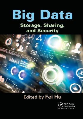 Big Data: Storage, Sharing, and Security by Fei Hu