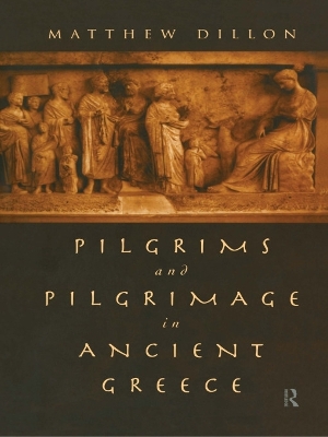 Pilgrims and Pilgrimage in Ancient Greece by Matthew Dillon