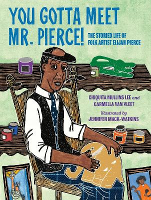 You Gotta Meet Mr. Pierce!: The Storied Life of Folk Artist Elijah Pierce book