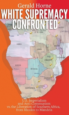 White Supremacy Confronted: U.S. Imperialism and Anti-Communisim vs. the Liberation of Southern Africa, from Rhodes to Mandela book