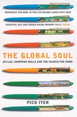 The The Global Soul: Jet Lag, Shopping Malls and the Search for Home by Pico Iyer