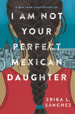 I Am Not Your Perfect Mexican Daughter: A Time magazine pick for Best YA of All Time by Erika L. Sánchez
