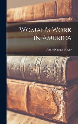 Woman's Work in America by Annie Nathan Meyer