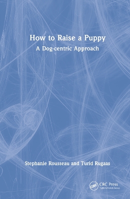 How to Raise a Puppy: A Dog-centric Approach by Stephanie Rousseau