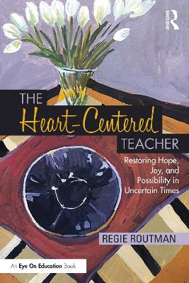 The Heart-Centered Teacher: Restoring Hope, Joy, and Possibility in Uncertain Times book