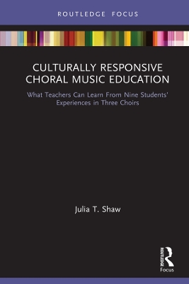 Culturally Responsive Choral Music Education: What Teachers Can Learn From Nine Students’ Experiences in Three Choirs book