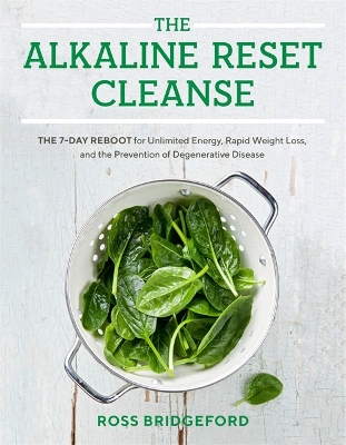 The Alkaline Reset Cleanse: The 7-Day Reboot for Unlimited Energy, Rapid Weight Loss, and the Prevention of Degenerative Disease book