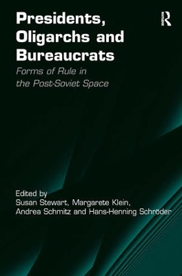 Presidents, Oligarchs and Bureaucrats: Forms of Rule in the Post-Soviet Space book