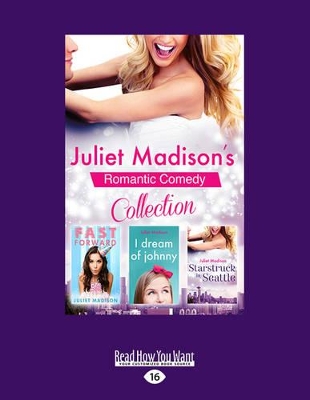 Juliet Madison's Romantic Comedy Collection: Fast Forward/I Dream Of Johnny/Starstruck In Seattle by Juliet Madison