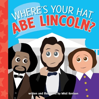 Where's Your Hat, Abe Lincoln? by Misti Kenison