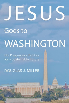 Jesus Goes to Washington by Douglas J Miller