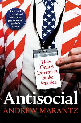 Antisocial: How Online Extremists Broke America by Andrew Marantz