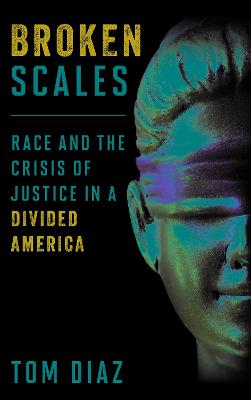 Broken Scales: Race and the Crisis of Justice in a Divided America by Tom Diaz
