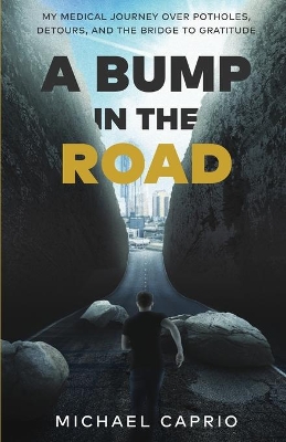 A Bump in the Road: My Medical Journey over Potholes, Detours and the Bridge to Gratitude book