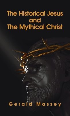 The Historical Jesus And The Mythical Christ Hardcover by Gerald Massey