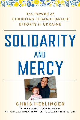 Solidarity and Mercy: The Power of Christian Humanitarian Efforts in Ukraine book