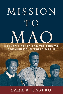 Mission to Mao: US Intelligence and the Chinese Communists in World War II by Sara B. Castro