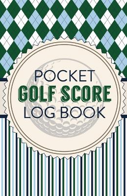 Pocket Golf Score Log Book: Game Score Sheets Golf Stats Tracker Disc Golf Fairways From Tee To Green by Patricia Larson