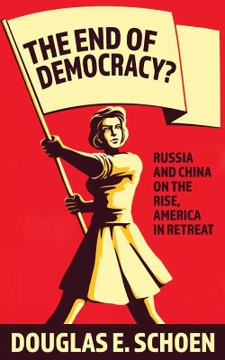 The End of Democracy?: Russia and China on the Rise, America in Retreat book