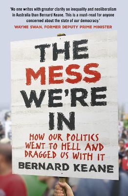 The Mess We're In: How Our Politics Went to Hell and Dragged Us with It by Bernard Keane