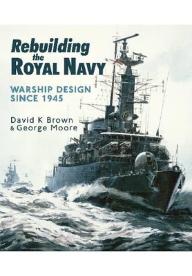 Rebuilding the Royal Navy by D K Brown