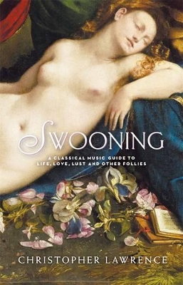 Swooning: A Classical Music Guide To Life, Love, Lust And Other Follies book
