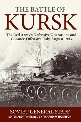 The Battle of Kursk: The Red Army's Defensive Operations and Counter-Offensive, July-August 1943 book