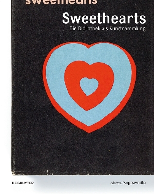 Sweethearts – Die Bibliothek als Kunstsammlung: Künstlerbücher und Künstlerpublikationen aus der Bibliothek der Angewandten book