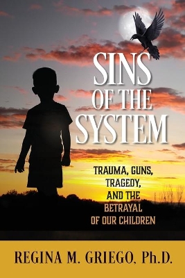 Sins of the System: Trauma, Guns, Tragedy, and the Betrayal of Our Children book