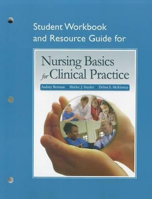 Student Workbook and Resource Guide for Nursing Basics for Clinical Practice by Audrey T. Berman