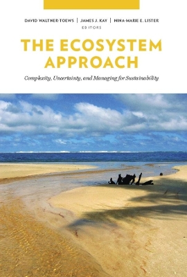 The Ecosystem Approach: Complexity, Uncertainty, and Managing for Sustainability book