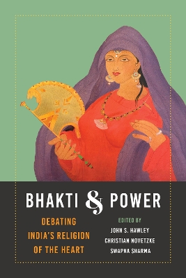 Bhakti and Power: Debating India's Religion of the Heart book