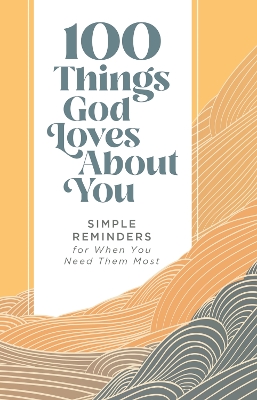 100 Things God Loves About You: Simple Reminders for When You Need Them Most book