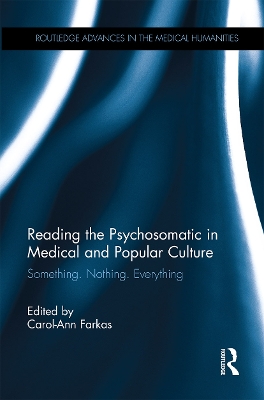 Reading the Psychosomatic in Medical and Popular Culture: Something. Nothing. Everything by Carol-Ann Farkas