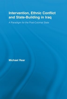 Intervention, Ethnic Conflict and State-Building in Iraq by Michael Rear