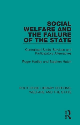 Social Welfare and the Failure of the State: Centralised Social Services and Participatory Alternatives by Roger Hadley