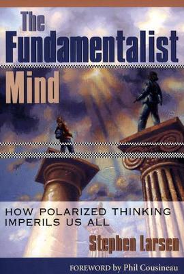 The Fundamentalist Mind: How Polarized Thinking Imperils Us All book