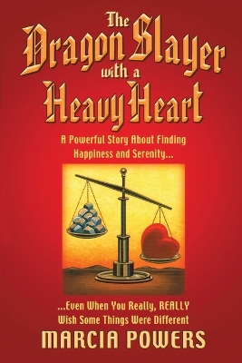 The Dragon Slayer With a Heavy Heart: A Powerful Story About Finding Happiness and Serenity...Even When You Really, Really Wish Some Things Were Different book
