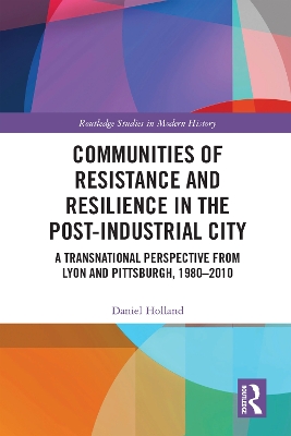 Communities of Resistance and Resilience in the Post-Industrial City: A Transnational Perspective from Lyon and Pittsburgh, 1980–2010 book
