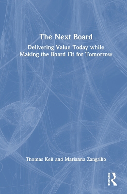 The Next Board: Delivering Value Today while Making the Board Fit for Tomorrow by Thomas Keil