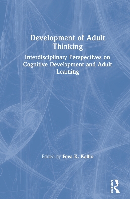 Development of Adult Thinking: Interdisciplinary Perspectives on Cognitive Development and Adult Learning by Eeva K. Kallio