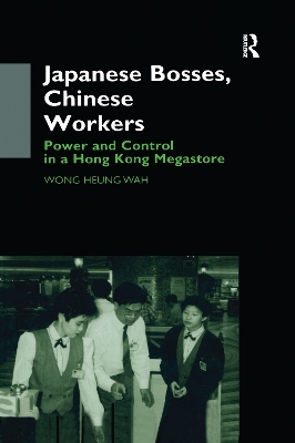 Japanese Bosses, Chinese Workers: Power and Control in a Hongkong Megastore by Wong Heung Wah Wong