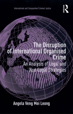 The The Disruption of International Organised Crime: An Analysis of Legal and Non-Legal Strategies by Angela Veng Mei Leong