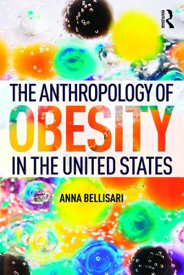 The The Anthropology of Obesity in the United States by Anna Bellisari