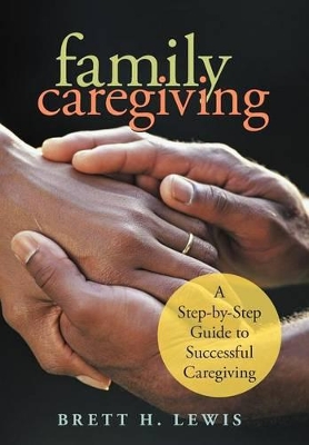 Family Caregiving: A Step-by-Step Guide to Successful Caregiving book