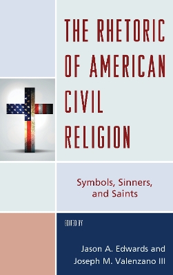 The Rhetoric of American Civil Religion: Symbols, Sinners, and Saints book