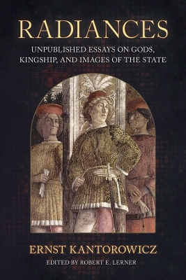 Radiances: Unpublished Essays on Gods, Kingship, and Images of the State by Ernst Kantorowicz