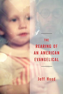 The Rearing of an American Evangelical by Jeff Hood