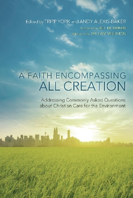 A A Faith Encompassing All Creation: Addressing Commonly Asked Questions about Christian Care for the Environment by Tripp York