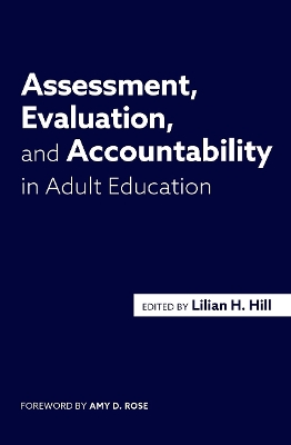 Assessment, Evaluation, and Accountability in Adult Education by Lilian H. Hill